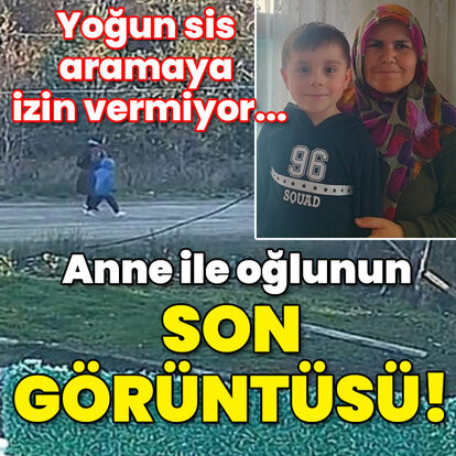 Yoğun sis aramaya izin vermiyor... Anne ile oğlunun son görüntüsü!
