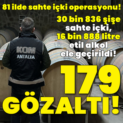 81 ilde sahte içki operasyonu