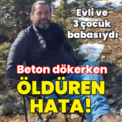 Evli ve 3 çocuk babasıydı... Beton dökerken öldüren hata!