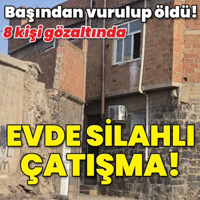 Başından vurulup öldü! Gözaltılar var... Evde silahlı çatışma!