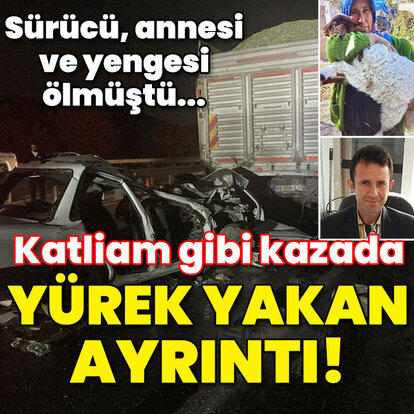 Sürücü, annesi ve yengesi ölmüştü... Katliam gibi kazada yürek yakan ayrıntı!