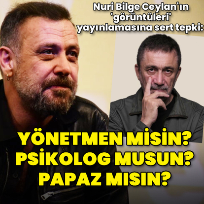 "Nuri Bilge Ceylan'a kızgınım"