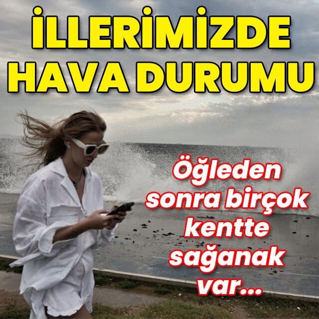 Öğleden sonra birçok kentte sağanak var... Yurdumuzda hava durumu!