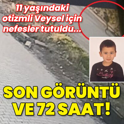 11 yaşındaki otizmli Veysel için nefesler tutuldu... 72 saat geride kaldı!