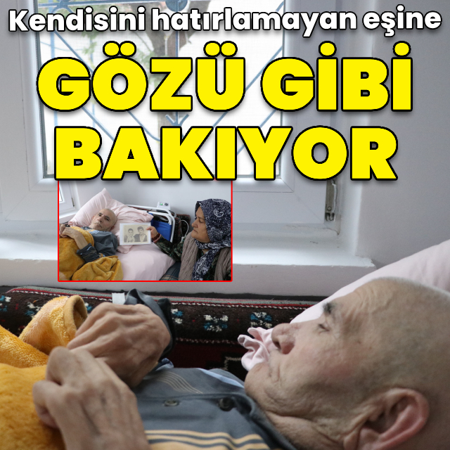 Kendisini hatırlamayan eşine gözü gibi bakıyor