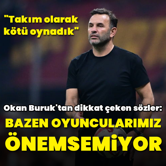 "Bazen oyuncularımız önemsemiyor"
