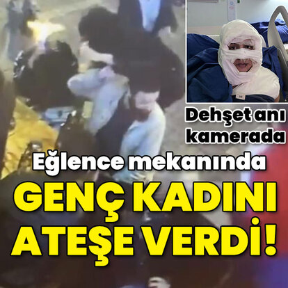 Eğlence mekanında kadını ateşe verdi!