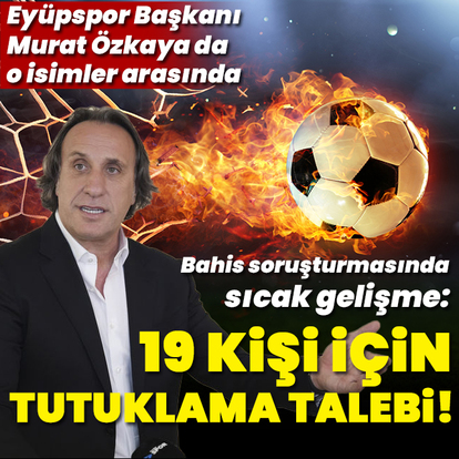 Bahis soruşturmasında 19 kişi hakkında tutuklama talebi!