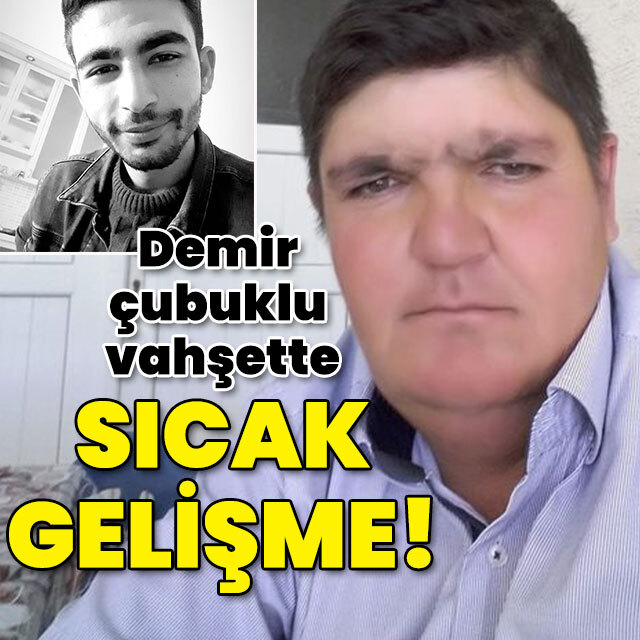 Demir çubuklu vahşette sıcak gelişme!