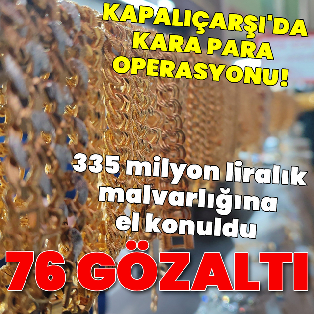 Kapalıçarşı'da kara para operasyonu: 76 gözaltı