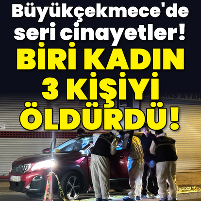 Büyükçekmece'de seri cinayetler! 3 kişiyi öldürdü!