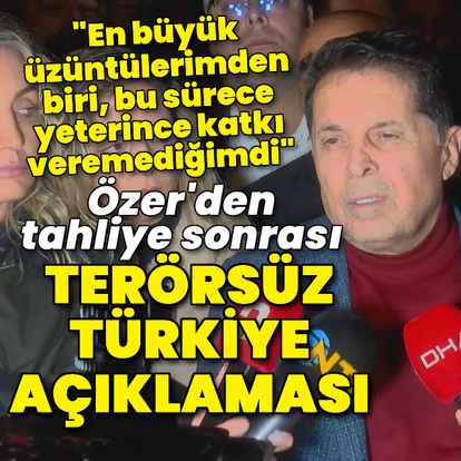 Özer'den tahliye sonrası Terörsüz Türkiye açıklaması