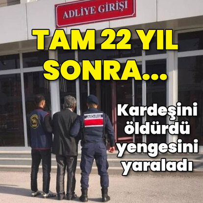 Kardeşini öldürdü yengesini yaraladı! Tam 22 yıl sonra...