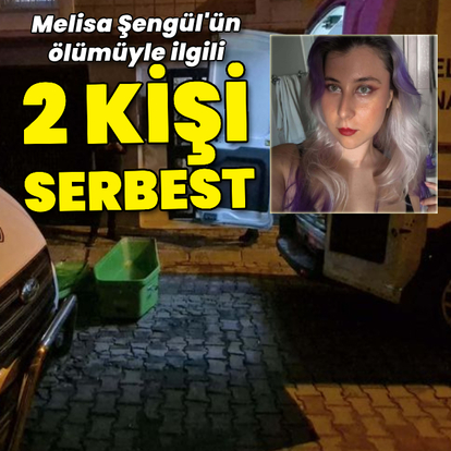 Melisa Şengül'ün ölümüyle ilgili 2 kişi serbest