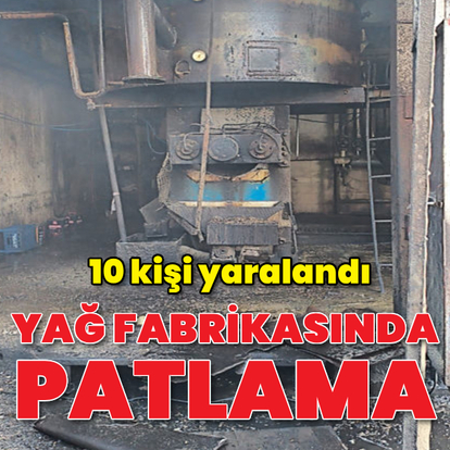 Yağ fabrikasında patlama: 10 yaralı
