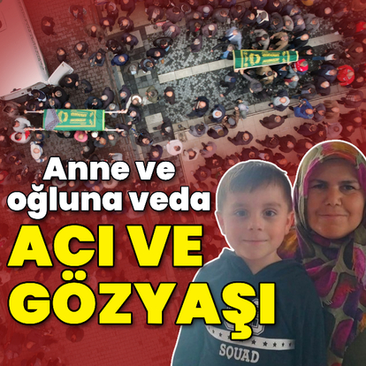 Acı ve gözyaşı! Anne ve oğluna veda!