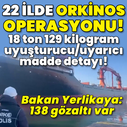 22 ilde Orkinos Operasyonu! 138 gözaltı!