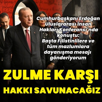 Cumhurbaşkanı Erdoğan: Her zaman hakkı savunacağız