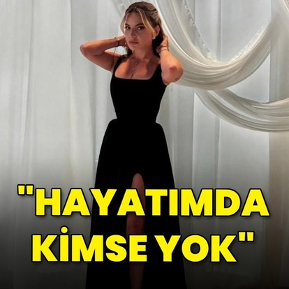 "Hayatımda kimse yok"