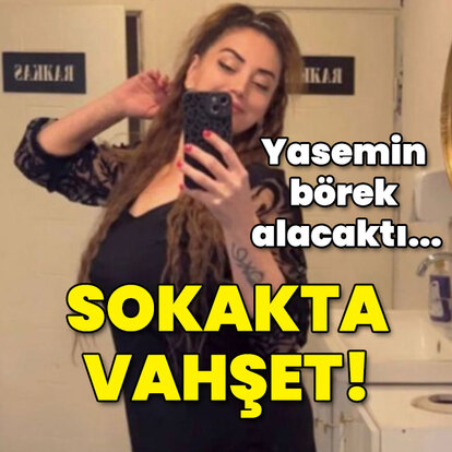 Yasemin börek alacaktı... Bursa'da vahşet!