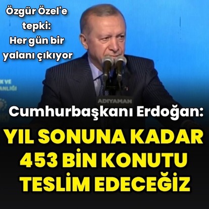 "Yıl sonuna kadar 453 bin konutu teslim etmiş olacağız"