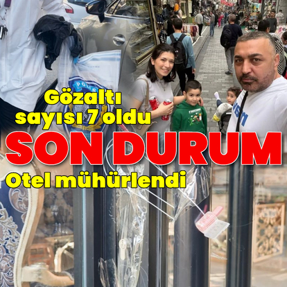 Son durum! Gözaltı sayısı 7'ye yükseldi; otel mühürlendi