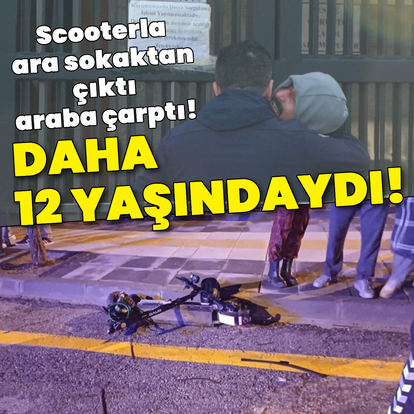 12 yaşındaki scooterlı kazada yaşamını yitirdi