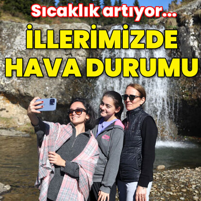Sıcaklık artıyor... İllerimizde hava durumu!