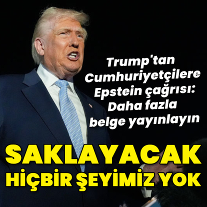 Trump: Saklayacak hiçbir şeyimiz yok
