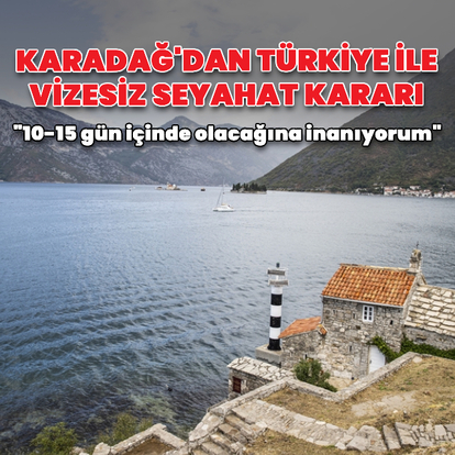 Karadağ'dan Türkiye'yle vizesiz seyahat açıklaması