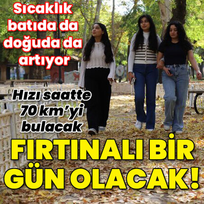 Fırtınalı bir gün olacak! Hızı 70 km'yi bulacak!