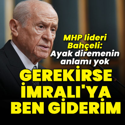 "Kimse gitmezse ben İmralı'ya giderim"