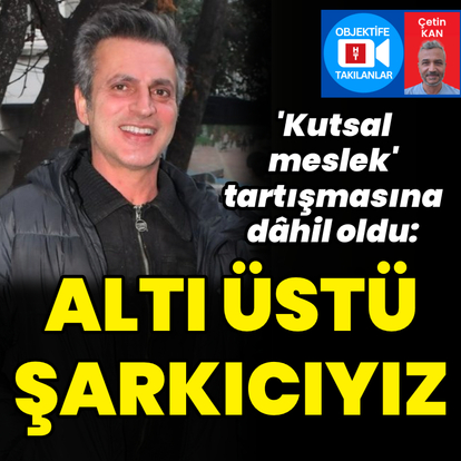 "Altı üstü şarkıcıyız"