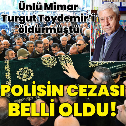 Ünlü Mimar Turgut Toydemir'i öldüren polisin cezası belli oldu!
