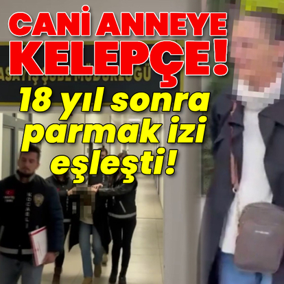 18 yıl sonra parmak izi eşleşti! Cani anneye kelepçe!