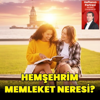 Hemşehrim memleket neresi?