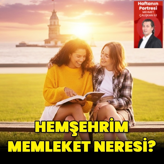 Hemşehrim memleket neresi?