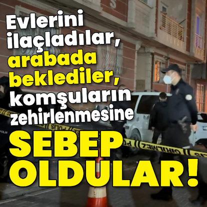 Evlerini ilaçladılar, komşuların zehirlenmesine neden oldular!