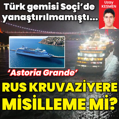 Türk gemisi Soçi'de yanaştırılmamıştı... Rus kruvaziyere misilleme mi?