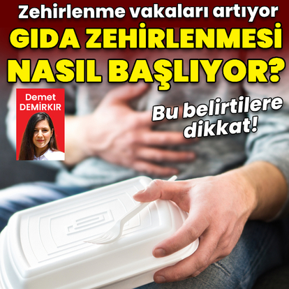 Gıda zehirlenmesi nasıl başlıyor? Bu belirtilere dikkat!