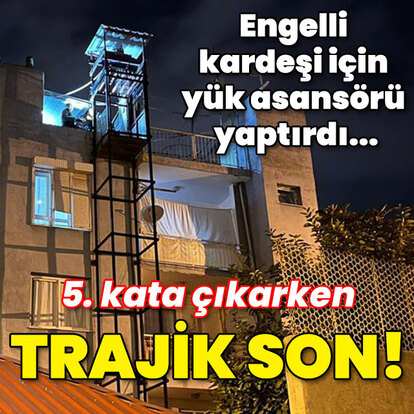 Engelli kardeşi için yük asansörü yaptırdı... 5. kata çıkarken trajik son!