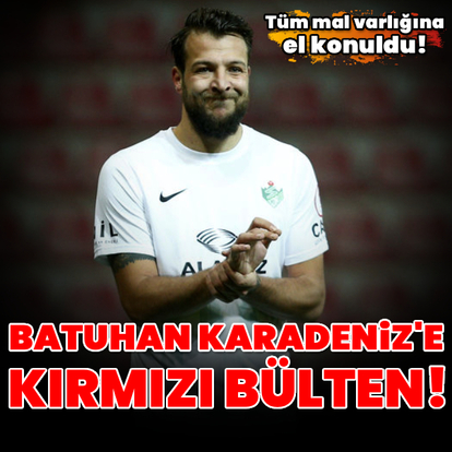 Batuhan Karadeniz'e kırmızı bülten!