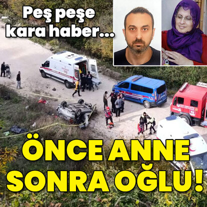 Peş peşe kara haber... Önce anne sonra oğlu!