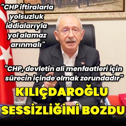Kılıçdaroğlu sessizliğini bozdu