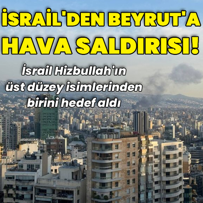 İsrail'den Beyrut'a hava saldırısı!