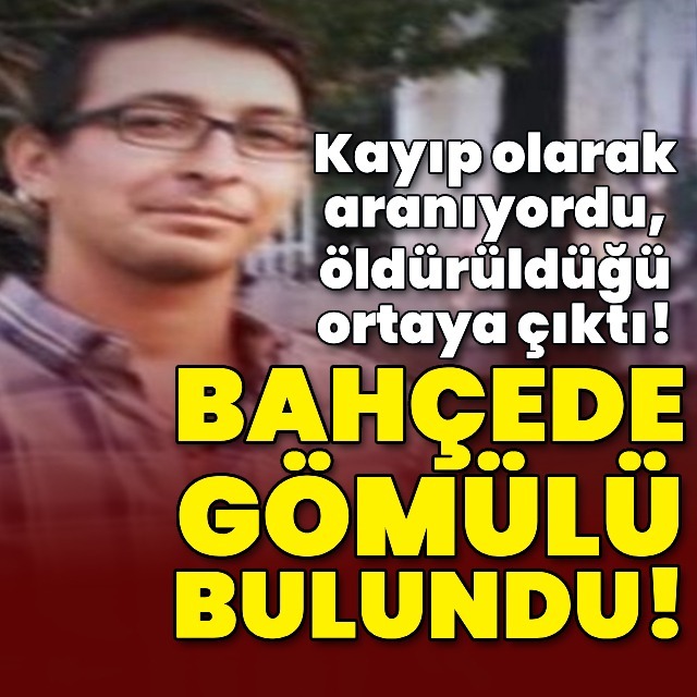 Kayıptı, öldürüldüğü ortaya çıktı