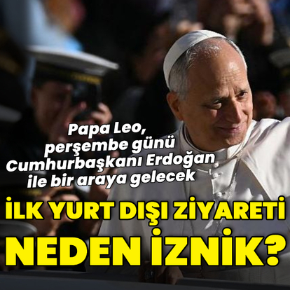 Papa 14. Leo ilk yurtdışı ziyaretinde neden İznik'e gidiyor?