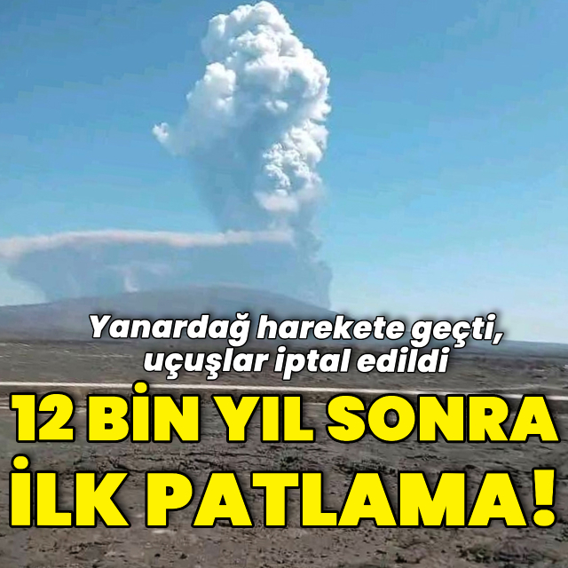 Yanardağda 12 bin yıl sonra ilk patlama!