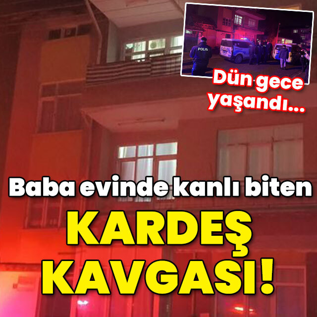 Baba evinde kanlı kardeş kavgası!