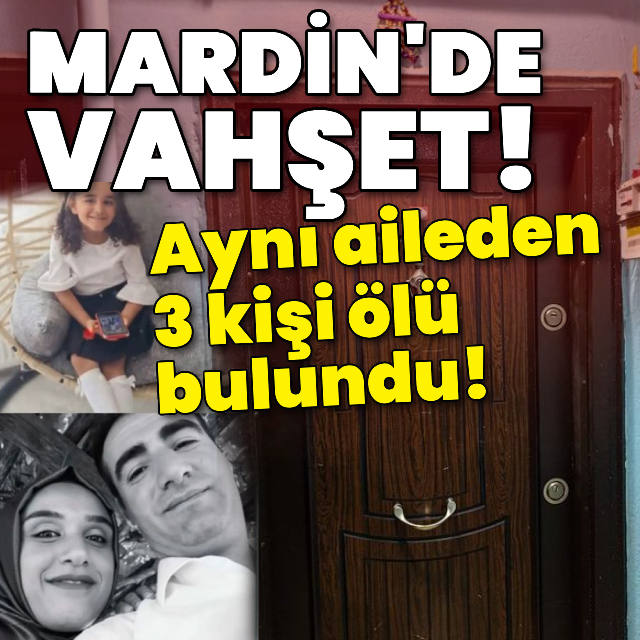 Mardin'de vahşet! 3 kişi ölü bulundu!